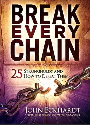 Törj el minden láncot: 25 erődítmény és hogyan győzd le őket - Break Every Chain: 25 Strongholds and How to Defeat Them