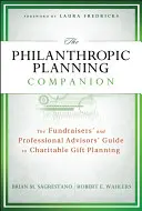 The Philanthropic Planning Companion: Az adománygyűjtők és szakmai tanácsadók útmutatója a jótékonysági adományok tervezéséhez - The Philanthropic Planning Companion: The Fundraisers' and Professional Advisors' Guide to Charitable Gift Planning