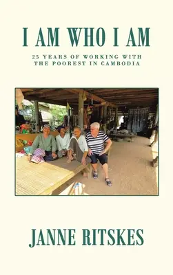 Az vagyok, aki vagyok: 25 éves utazásom Kambodzsa legszegényebbjeivel. - I Am Who I Am: My 25 Year Journey with the Poorest in Cambodia.