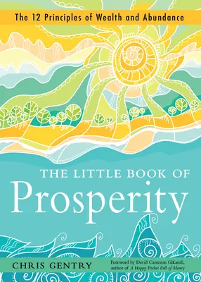 A jólét kis könyve: A gazdagság és a bőség 12 alapelve - The Little Book of Prosperity: The 12 Principles of Wealth and Abundance