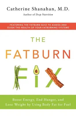 A Fatburn Fix: Fokozza az energiát, vessen véget az éhségnek, és fogyjon a testzsír üzemanyagként való felhasználásával - The Fatburn Fix: Boost Energy, End Hunger, and Lose Weight by Using Body Fat for Fuel