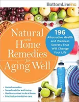 Természetes és otthoni jogorvoslatok az öregedéshez: 196 alternatív egészségügyi és wellness titkok, amelyek megváltoztatják az életed - Natural and Home Remedies for Aging Well: 196 Alternative Health and Wellness Secrets That Will Change Your Life