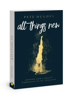 Minden újdonság: Csatlakozás Isten újjáteremtésének történetéhez - All Things New: Joining God's Story of Re-Creation