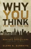 Miért gondolkodsz úgy, ahogyan gondolkodsz: A nyugati világnézetek története Rómától hazánkig - Why You Think the Way You Do: The Story of Western Worldviews from Rome to Home