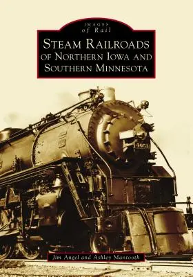 Észak-Iowa és Dél-Minnesota gőzvasútjai - Steam Railroads of Northern Iowa and Southern Minnesota