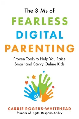 A félelem nélküli digitális szülői magatartás 3 MS-e: Bizonyított eszközök, amelyek segítenek okos és értő online gyerekek nevelésében - The 3 MS of Fearless Digital Parenting: Proven Tools to Help You Raise Smart and Savvy Online Kids