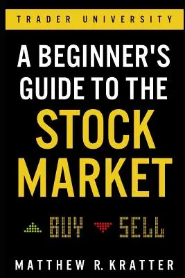 Kezdők útmutatója a tőzsdéhez: Minden, amire szüksége van ahhoz, hogy még ma elkezdjen pénzt keresni - A Beginner's Guide to the Stock Market: Everything You Need to Start Making Money Today