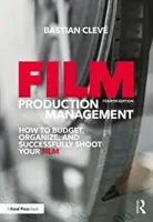 Filmgyártás-menedzsment: Hogyan készítsünk költségvetést, szervezzük meg és forgassuk le sikeresen a filmünket? - Film Production Management: How to Budget, Organize and Successfully Shoot Your Film