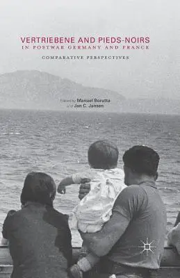 Vertriebene és Pieds-Noirs a háború utáni Németországban és Franciaországban: Comparative Perspectives - Vertriebene and Pieds-Noirs in Postwar Germany and France: Comparative Perspectives