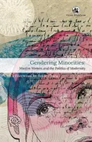 Gendering Minorities: - A muszlim nők és a modernitás politikája - Gendering Minorities: - Muslim Women and the Politics of Modernity