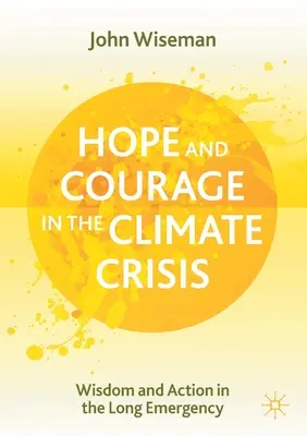 Remény és bátorság a klímaválságban: Bölcsesség és cselekvés a hosszú vészhelyzetben - Hope and Courage in the Climate Crisis: Wisdom and Action in the Long Emergency