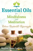 Illóolajok a tudatossághoz és a meditációhoz: Relax, Replenish, and Rejuvenate - Essential Oils for Mindfulness and Meditation: Relax, Replenish, and Rejuvenate