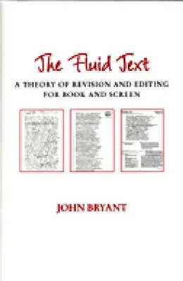 The Fluid Text: A revízió és a szerkesztés elmélete a könyv és a képernyő számára - The Fluid Text: A Theory of Revision and Editing for Book and Screen