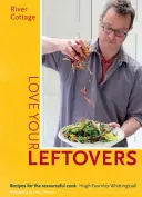 River Cottage Love Your Leftovers: Receptek a leleményes szakácsnak - River Cottage Love Your Leftovers: Recipes for the Resourceful Cook