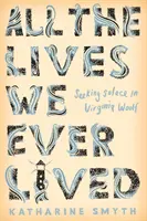 Minden életünk, amit valaha éltünk - Vigaszt keresve Virginia Woolfban - All the Lives We Ever Lived - Seeking Solace in Virginia Woolf