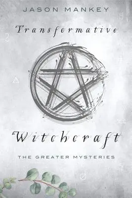 Átalakító boszorkányság: A nagyobb misztériumok - Transformative Witchcraft: The Greater Mysteries