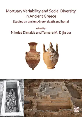 Mortuary Variability and Social Diversity in Ancient Greece: Tanulmányok az ókori görög halálról és temetésről - Mortuary Variability and Social Diversity in Ancient Greece: Studies on Ancient Greek Death and Burial