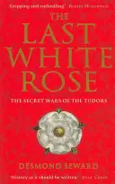 Az utolsó fehér rózsa - A Tudorok titkos háborúi - Last White Rose - The Secret Wars of the Tudors