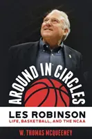 Körökben járva: Les Robinson: Robinson: Élet, kosárlabda és az NCAA - Around in Circles: Les Robinson: Life, Basketball, and the NCAA