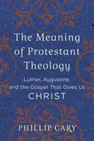 A protestáns teológia értelme: Luther, Ágoston és az evangélium, amely Krisztust adja nekünk - The Meaning of Protestant Theology: Luther, Augustine, and the Gospel That Gives Us Christ