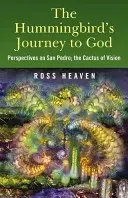 A Kolibri utazása Istenhez: A San Pedro, a látás kaktuszának és az andoki lélekgyógyítási módszereknek a perspektívái - The Hummingbird's Journey to God: Perspectives on San Pedro, the Cactus of Vision & Andean Soul Healing Methods