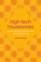 High-Tech háziasszonyok: Indian It Workers, Gendered Labor, and Transmigration (Indiai IT-munkások, nemek szerinti munka és a kivándorlás) - High-Tech Housewives: Indian It Workers, Gendered Labor, and Transmigration