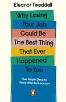 Miért lehet az állás elvesztése a legjobb dolog, ami valaha történt veled - Öt egyszerű lépés a boldoguláshoz az elbocsátás után - Why Losing Your Job Could be the Best Thing That Ever Happened to You - Five Simple Steps to Thrive after Redundancy