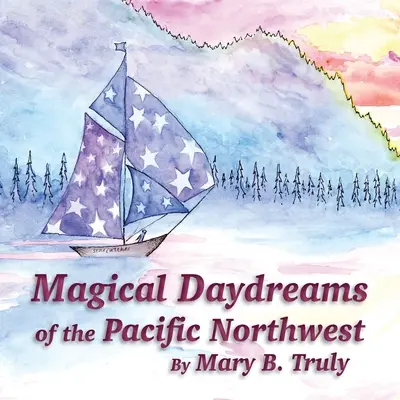 A csendes-óceáni északnyugat varázslatos ábrándjai - Magical Daydreams of the Pacific Northwest