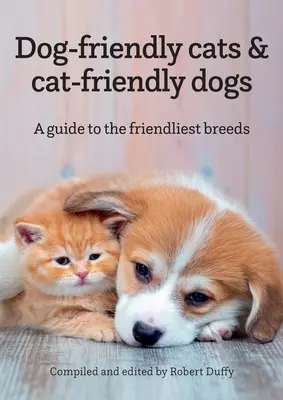 Kutyabarát macskák és macskabarát kutyák: Útmutató a legbarátságosabb fajtákról - Dog-friendly cats & cat-friendly dogs: A guide to the friendliest breeds