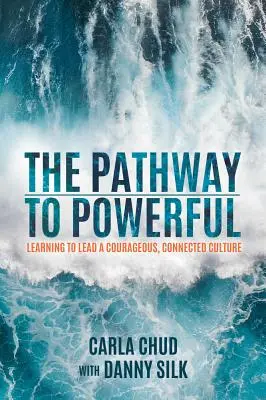 Az út a hatalomhoz: A bátor, összekapcsolt kultúra vezetésének megtanulása - The Pathway to Powerful: Learning to Lead a Courageous, Connected Culture