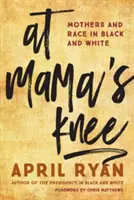 At Mama's Knee: Mothers and Race in Black and White (A mama térdénél: Anyák és faj fekete-fehérben) - At Mama's Knee: Mothers and Race in Black and White