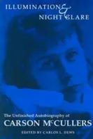 Megvilágítás és éjszakai vakítás: Carson McCullers befejezetlen önéletrajza - Illumination and Night Glare: The Unfinished Autobiography of Carson McCullers