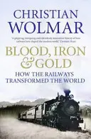 Vér, vas és arany - Hogyan változtatta meg a vasút a világot? - Blood, Iron and Gold - How the Railways Transformed the World