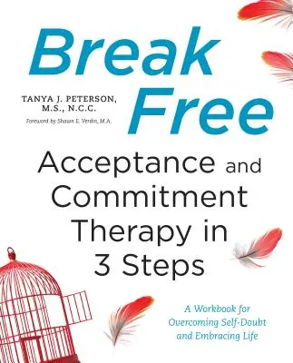 Szabadulj meg! Elfogadás és elköteleződés terápia 3 lépésben: A Workbook for Overcoming Self-Doubt and Embracing Life: A Workbook for Overcoming Self-Doubt and Embracing Life: A Workbook for Overcoming Self-Doubt and Life - Break Free: Acceptance and Commitment Therapy in 3 Steps: A Workbook for Overcoming Self-Doubt and Embracing Life