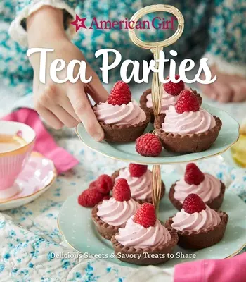 American Girl Tea Parties: Delicious Sweets & Savory Treats to Share: