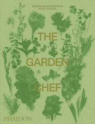 A kerti séf: Receptek és történetek a növénytől a tányérig - The Garden Chef: Recipes and Stories from Plant to Plate