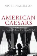 Amerikai cézárok - Az amerikai elnökök élete Franklin D. Roosevelttől George W. Bushig. - American Caesars - Lives of the US Presidents, from Franklin D. Roosevelt to George W. Bush