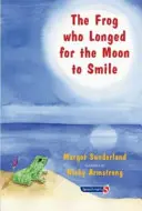 A béka, aki arra vágyott, hogy a Hold mosolyogjon: A Story for Children Who Longing for Someone They Love - The Frog Who Longed for the Moon to Smile: A Story for Children Who Yearn for Someone They Love