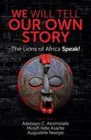 Elmondjuk a saját történetünket: Afrika oroszlánjai beszélnek! - We Will Tell Our Own Story: The Lions of Africa Speak!