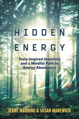 Rejtett energia: A Tesla által inspirált feltalálók és az energiabőséghez vezető tudatos út - Hidden Energy: Tesla-inspired inventors and a mindful path to energy abundance