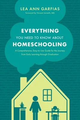 Minden, amit az otthonoktatásról tudni kell: Átfogó, könnyen használható útmutató a korai tanulástól az érettségiig tartó útravalóhoz - Everything You Need to Know about Homeschooling: A Comprehensive, Easy-To-Use Guide for the Journey from Early Learning Through Graduation