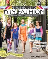 Girl's Guide to DIY Fashion: Tervezz és varrj 5 teljes öltözéket - Hangulattáblák - Divatvázlatok - Szövetválasztás - Stílus hozzáadása - Girl's Guide to DIY Fashion: Design & Sew 5 Complete Outfits - Mood Boards - Fashion Sketching - Choosing Fabric - Adding Style