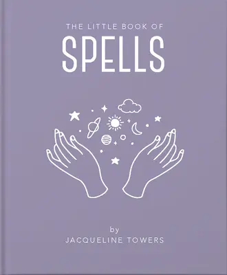 A varázslatok kis könyve: A Practical Introduction to Everything You Need to Know to Enhance Your Life Using Spells - The Little Book of Spells: A Practical Introduction to Everything You Need to Know to Enhance Your Life Using Spells