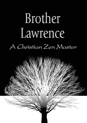 Brother Lawrence: Lawrence Lawrence: A Christian Zen Master - Brother Lawrence: A Christian Zen Master