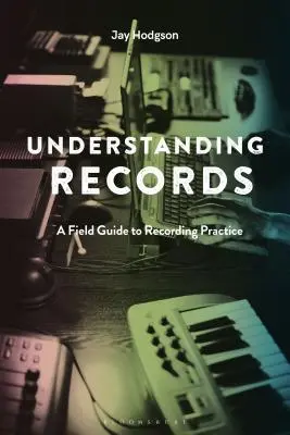 Understanding Records, második kiadás: A Field Guide to Recording Practice - A Field Guide to Recording Practice: A Field Guide to Recording Practice - A Field Guide to Recording Practice - Understanding Records, Second Edition: A Field Guide to Recording Practice