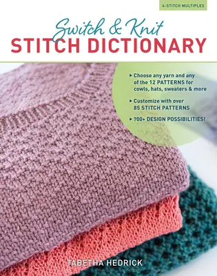 Switch & Knit Stitch Stitch Dictionary: Válasszon bármilyen fonalat és a 12 minta közül bármelyiket a cowls, sapkák, pulóverek és több * Testreszabás több mint 85 öltésmintával - Switch & Knit Stitch Dictionary: Choose Any Yarn and Any of the 12 Patterns for Cowls, Hats, Sweaters & More * Customize with Over 85 Stitch Patterns