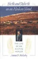 Születés és újjászületés egy alaszkai szigeten: Egy alutiiq gyógyító élete - Birth and Rebirth on an Alaskan Island: The Life of an Alutiiq Healer