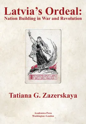 Lettország megpróbáltatásai: Nemzetépítés háborúban és forradalomban - Latvia's Ordeal: Nation Building in War and Revolution