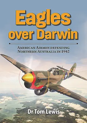 Sasok Darwin felett: Amerikai repülők Észak-Ausztrália védelmében 1942-ben - Eagles Over Darwin: American Airmen Defending Northern Australia in 1942