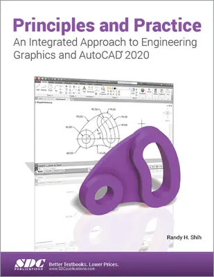 Alapelvek és gyakorlat A mérnöki grafika integrált megközelítése és AutoCAD 2020 - Principles and Practice An Integrated Approach to Engineering Graphics and AutoCAD 2020